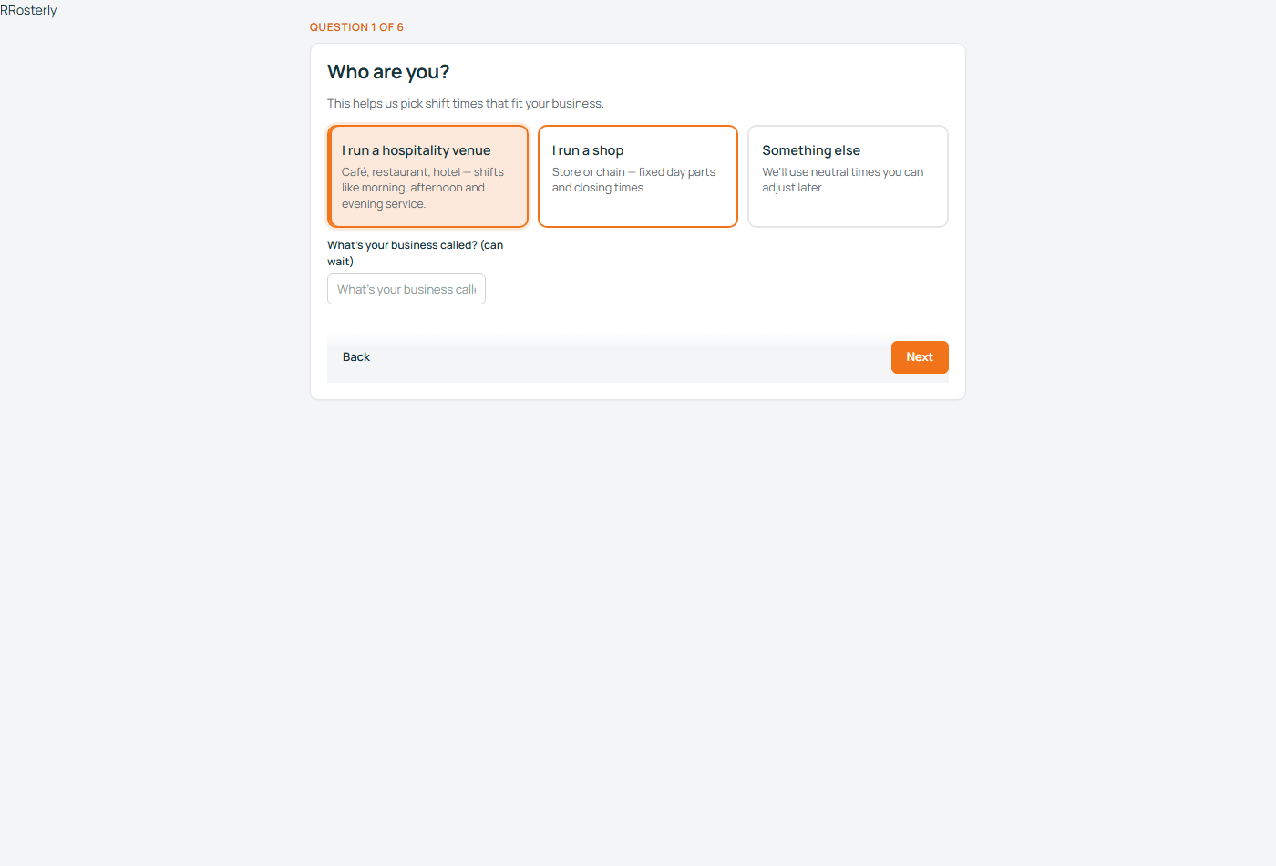 Question 1 of 6 in the Rosterly setup wizard, headed Who are you?: cards for a hospitality venue, a shop or something else, and an optional field for the business name.